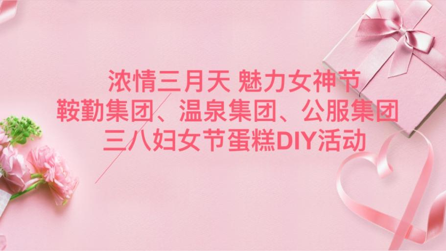 濃情三月天 魅力女神節—鞍勤集團、溫泉集團、公服集團舉辦“三八”婦女節蛋糕DIY活動(dòng)
